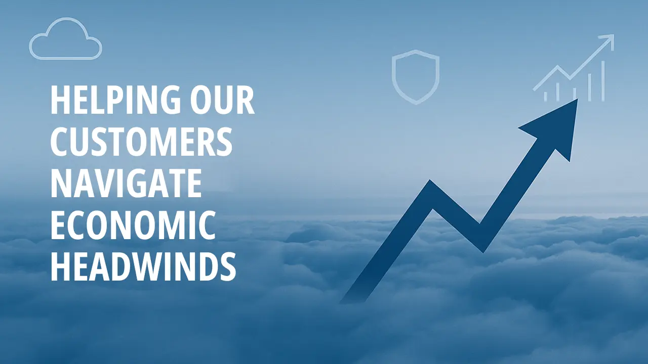 Helping Our Customers Navigate Economic Headwinds