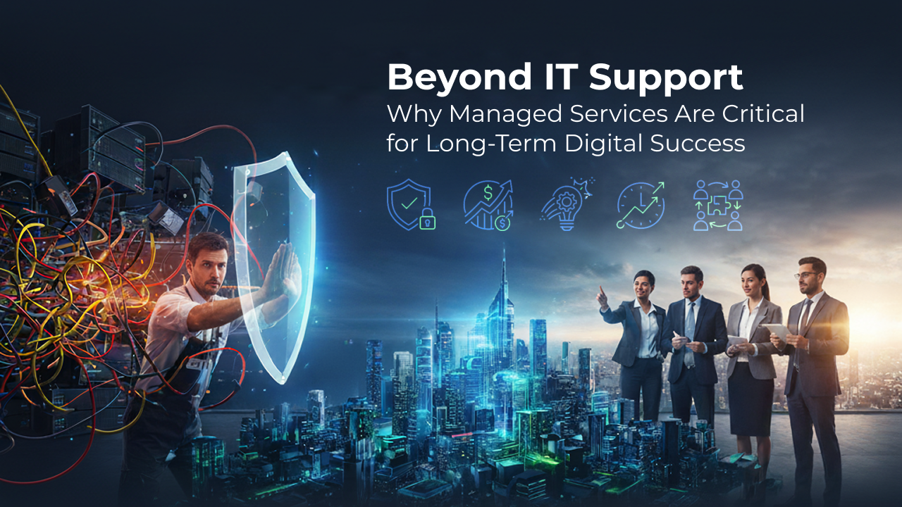 Beyond IT Support: Why Managed Services Are Critical for Long-Term Digital Success